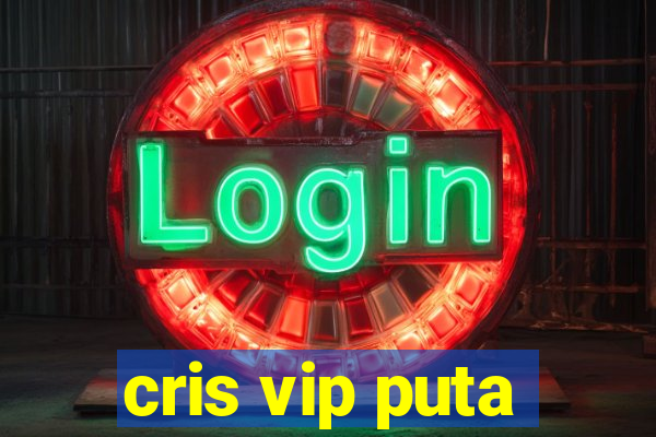 cris vip puta